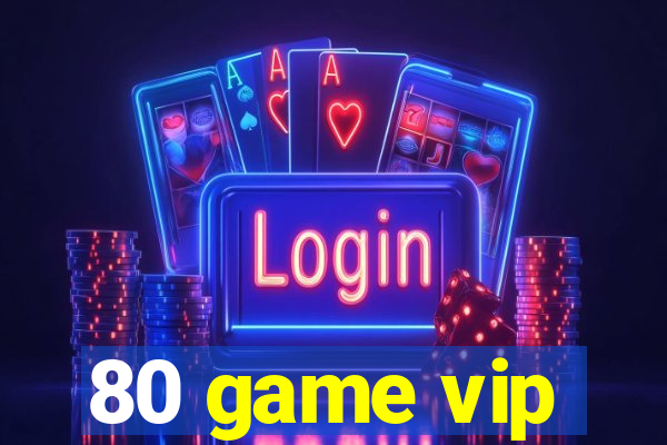 80 game vip